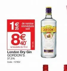 birth  1 €  € de remise  immédiate soit  €  40  la bouteille de 70 cl  london dry gin gordon's  37,5% code: 157852  to 20%  gordon's 