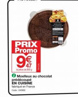PRIX Promo  47  la pièce de 800 g  TV5,5%  Moelleux au chocolat prédécoupé  EN CUISINE  fabriqué en France Code: 0409902  MOLLFUR 