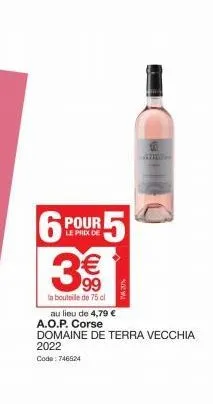 6  pour 5  le prix de  3€€€  in bouteille de 75 cl  au lieu de 4,79 € a.o.p. corse  domaine de terra vecchia 2022 code: 746524  10 