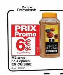 marque  promocash  prix promo  6€  le pot de 460 g  mélange de 4 épices en cuisine  code: 290997  tv5,5%  mélange de 4 epices  