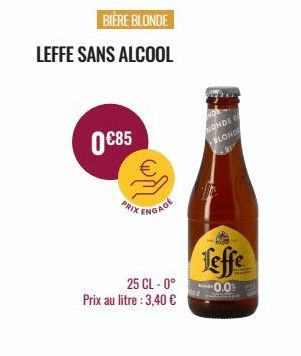 BIÈRE BLONDE  LEFFE SANS ALCOOL  0 €85  PRIX  ENGAGE  25 CL -0°  Prix au litre : 3,40 €  wok  ONDE BLONDE  81  Leffe  0.0% 