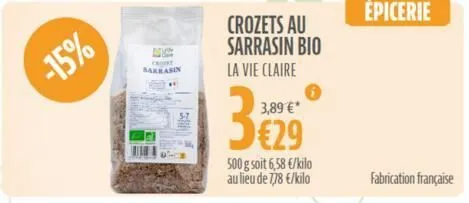 -15%  cont barrasin  crozets au sarrasin bio  la vie claire  3,89 €*  €29  500 g soit 6,58 €/kilo au lieu de 778 €/kilo  epicerie  fabrication française  