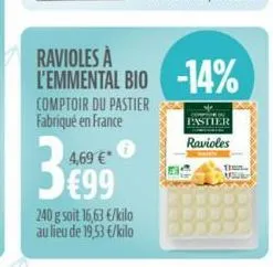4,69 €*  3€999  240 g soit 16,63 €/kilo au lieu de 19,53 €/kilo  ravioles à  l'emmental bio -14%  comptoir du pastier fabriqué en france  pastier  ravioles  v 