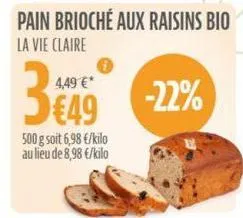 4,49 €*  3499  pain brioché aux raisins bio  la vie claire  500 g soit 6,98 €/kilo au lieu de 8,98 €/kilo  €49 -22% 