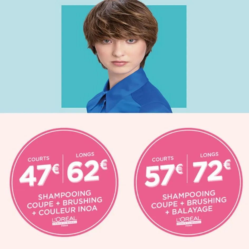 courts  longs  47€ 62€  shampooing coupe + brushing + couleur inoa  l'oréal  professionnel  courts  longs  57€ 72€  shampooing coupe + brushing + balayage  l'oréal  professionnel  