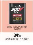 300  MOTUL  SW-40  300V 1COMPETITION 5W-40  34,95  soit le litre 17,48 € 