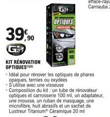 OPTIQUES  39,90  G  KIT RÉNOVATION OPTIQUES  • Idéal pour rénover les optiques de phares opaques, ternies ou oxydées  - S'utilise avec une visseuse 