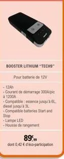 booster lithium "tech9  pour batterie de 12v  - 12ah  -courant de démarrage 300a/pic à 1200a  - compatible: essence jusqu'à 6l. diesel jusqu'à 3l  - compatible batteries start and stop -lampe led -hou