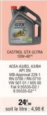 gtx  castrol gtx ultra 10w-40  acea a3/b3, a3/b4 api sn mb-approval 229.1 rn 0700/rn 0710 vw 501 01/505 00 fiat 9.55535-d2/ 9.55535-g2 