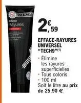 tech  rayures  universel  "tech9"(¹)  - élimine  les rayures superficielles  • tous coloris  100 ml  soit le litre au prix  de 25,90 € 