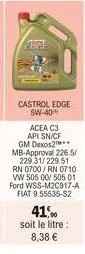 castrol edge 5w-40  acea c3 api sn/cf gm dexos2m mb-approval 226.5/  229.31/229.51 rn 0700/rn 0710 vw 505 00/ 505 01 ford wss-m2c917-a fiat 9.55535-s2  41%% soit le litre: 8,38 € 