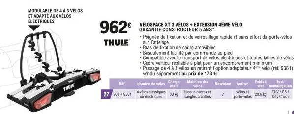 modulable de 4 a 3 vélos et adapté aux vélos électriques  thule  962€  thule  ref.  27 939 +9381  nombre de vélos  4 vélos classiques ou électriques  charge maintien des vélos bloque-cadres et sangles