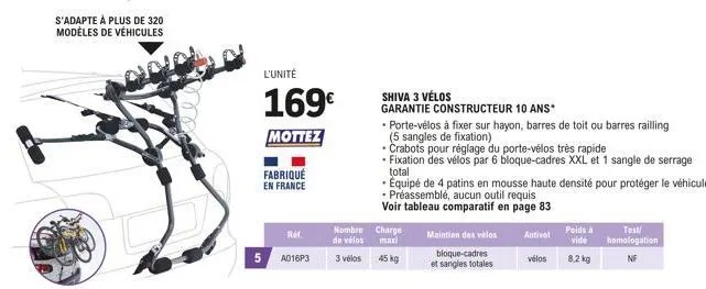 s'adapte à plus de 320 modèles de véhicules  fabriqué en france  l'unité  169€  mottez  ref.  5 a016p3  nombre charge de vélos maxi  3 vélos  45 kg  shiva 3 vélos  garantie constructeur 10 ans*  porte