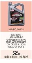 KENNOL  HYBRID OW20  SAE 0W20 API SN/SP-RC CHRYSLER MS 6395 FORD WSS-M2C947A GM DEXOS 1:2015 ILSAC GF-5/GF-6  52%  soit le litre : 10,58 € 