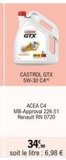 Griet GTX  CASTROL GTX 5W-30 C4  ACEA CA MB-Approval 226.51 Renault RN 0720  34%  soit le litre : 6,98 € 