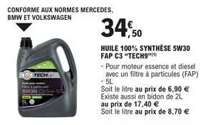 tech  5w30  conforme aux normes mercedes, bmw et volkswagen  4-501  34,50  huile 100% synthèse 5w30 fap c3 "tech9  - pour moteur essence et diesel avec un filtre à particules (fap) - 5l 