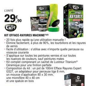 L'UNITÉ  29,90  G  KIT EFFACE-RAYURES MACHINE(¹²)  -20 fois plus rapide qu'une utilisation manuelle !  • Elimine facilement, à plus de 90%, les tourbillons et les rayures  de vernis  - Facile d'utilis