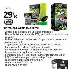 l'unité  29,90  g  kit efface-rayures machine(¹²)  -20 fois plus rapide qu'une utilisation manuelle !  • elimine facilement, à plus de 90%, les tourbillons et les rayures  de vernis  - facile d'utilis