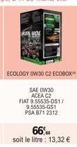 ECOLOGY OW30 C2 ECOBOX"  SAE 0W30  ACEA C2  FIAT 9.55535-DS1/ 9.55535-GS1 PSA 871 2312  66,60  soit le litre : 13,32 € 