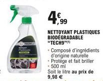 4,99  NETTOYANT PLASTIQUES BIODEGRADABLE "TECH9")  •Composé d'ingrédients d'origine naturelle  - Protège et fait briller  - 500 ml 