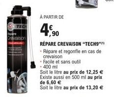 TECH  Crevaison  • Facile et sans outil  - 400 ml  À PARTIR DE  4,90  RÉPARE CREVAISON "TECH9"  • Répare et regonfle en cas de  crevaison  Soit le litre au prix de 12,25 €  Existe aussi en 500 ml au p