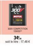 300  MOTUL  300V COMPETITION 15W50*  34%%  soit le litre: 17,48 € 