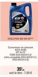 elf  evolution sw-30  evolution 900 5w-30  economiseur de carburant  acea a5/b5  api sl/cf  ford wss-m2c913-d (rétro-compatible wss-m2c913-c,  wss-m2c913-b)  35,00  soit le litre : 7,00 € 