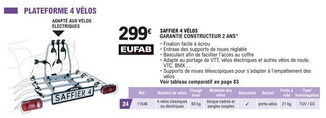 PLATEFORME 4 VÉLOS  ADAPTÉ AUX VÉLOS ÉLECTRIQUES  PA  SAFFIER 4  299€  - Fixation facile à écrou  EUFAB Entraxe des supports de roues réglable • Basculant afin de faciliter l'accès au coffre  Réf.  24