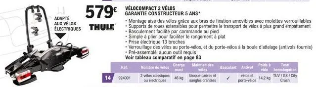 579€  adapté aux vélos  électriques thule  ref.  14 924001  nombre de vélos  2 vélos classiques ou électriques  charge maxi 46 kg  maintien des velos bloque-cadres et sangles crantées  montage aisé de