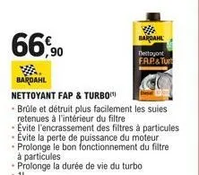 66,90  bardahl nettoyant  fap& turt  bardahl  nettoyant fap & turbo  • brûle et détruit plus facilement les suies retenues à l'intérieur du filtre  • evite l'encrassement des filtres à particules - ev