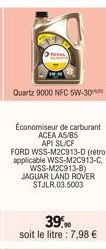 Quartz 9000 NFC 5W-30  Économiseur de carburant ACEA A5/B5 API SL/CF  FORD WSS-M2C913-D (retro applicable WSS-M2C913-C, WSS-M2C913-8) JAGUAR LAND ROVER STJLR.03.5003  39,90 soit le litre : 7,98 € 