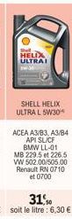 Shell  HELIX  ULTRAI  SHELL HELIX ULTRAL 5W30  ACEA A3/B3, A3/B4  API SL/CF BMW LL-01 MB 229.5 et 226.5 VW 502.00/505.00 Renault RN 0710 et 0700 
