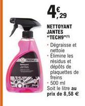 NETTOYANT JANTES "TECH9"(¹)  -Dégraisse et nettoie Élimine les  résidus et  dépôts de plaquettes de freins  500 ml  Soit le litre au prix de 8,58 € 