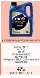 elf EVOLUTION RAL FR TO 5W-30  VW 504.00/507.00 BMW LL-04  MB-Approval 229.51 (rétro-compatible MB 229.31)  47,90  soit le litre : 9,58 € 