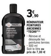 inovateur Peintures  anciennes  TECH  ,90 RÉNOVATEUR PEINTURES ANCIENNES  "TECH9"(¹)  - Rénove et désoxyde les peintures ternies - 500 ml Soit le litre au prix de 7,80 € 