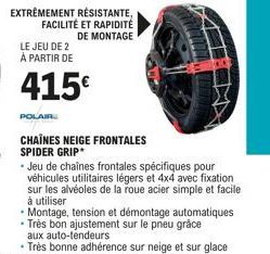 EXTRÊMEMENT RÉSISTANTE,  FACILITÉ ET RAPIDITÉ  DE MONTAGE  LE JEU DE 2  À PARTIR DE  415€  POLAIR  CHAÎNES NEIGE FRONTALES SPIDER GRIP*  - Jeu de chaînes frontales spécifiques pour véhicules utilitair