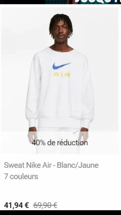 air  40% de réduction  sweat nike air - blanc/jaune  7 couleurs  41,94 € 69,90 € 