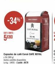 -34%  SOIT L'UNITÉ:  5€80  FORMAT  * CAFE ROYAL  Capsules de café Corsé CAFE ROYAL  x 56 (389 g)  Autres variétés disponibles Lekg: 1491-L'unité: 8€79  Conse  56  TA 