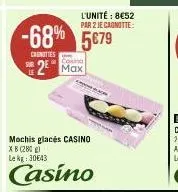 l'unité : 8€52 par 2 je cagnotte:  -68% 5€79  canottes  casino  2 max  mochis glacés casino xb (280) le kg: 30643  casino 