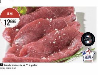 LE KG  12€95  A Viande bovine steak ** à griller venda x8 minimum  RACES  A VIANDE  VIANDE NOVINE FRANCAISE 