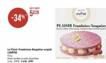 -34%  Le Plaisir Framboises-Nougatine surgelé LENÔTRE  410 g  Autres variétés ou poids disponibles Le kg: 12€90 - L'unité: 8E02  SOIT L'UNITÉ  5629  PLAISIR Framboises-Nougatine  Members de ne  RECETT