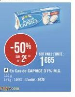 En C CAPRICE  -50% 2⁰  SOIT PAR 2 L'UNITE:  1€65  A En Cas de CAPRICE 31% M.G. 150 g Lekg 14657 L'unité: 220 