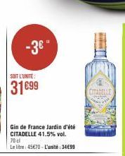 -3€  SOIT L'UNITE:  31€99  Gin de France Jardin d'été CITADELLE 41.5% vol.  70 cl  Le litre: 45€70 - L'unité:34€99  CITADELLE 
