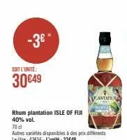 -3€*  soit l'unité:  30€49  rhum plantation isle of fiji  40% vol.  70 cl  autres variétés disponibles à des prix différents le litre: 43e56-l'unité:33€49  antate 