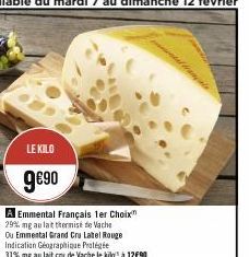 LE KILO  9€90  A Emmental Français 1er Choix  29% mg au lat thermise de Vache  Ou Emmental Grand Cru Label Rouge Indication Géographique Protégée  31% mg au lait cru de Vache le kilo¹ à 12€90 