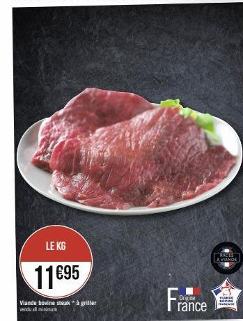 LE KG  11€95  Viande bovine steak * à griller vendu 8 minimum  France  RACES  A VIANDE  VANDE SOVINE FEASCASE 