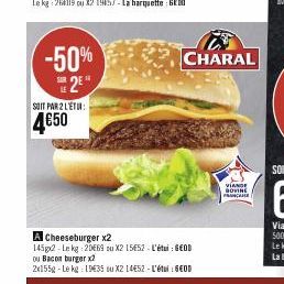 -50%  2⁰"  SOIT PAR 2 LETU:  4650  CHARAL  A Cheeseburger x2  1452-Le kg: 2069 ou X2 15652 L'ét GEOD ou Bacon burger x2  2x155g-Le kg: 1935 ou X2 1452-L': GEOD  VIANDE GOVINE FRANC 