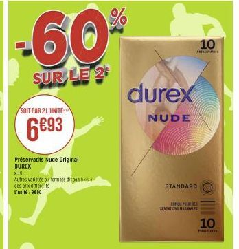 -60%  SUR LE 2  SOIT PAR 2 L'UNITÉ  6€93  Préservatifs Nude Original DUREX  x 10  Autres variates formats disponibles. des prix différents  L'unité: 9610  durex  NUDE  10  PRISERVATIS  STANDARD  CONQU