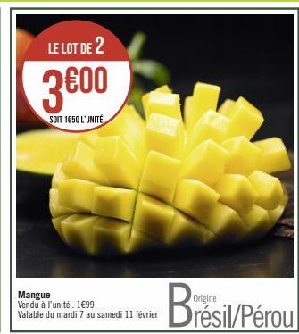 LE LOT DE 2  3€00  SOIT 1650 L'UNITÉ  Mangue Vendu à l'unité : 1€99 Valable du mardi 7 au samedi 11 février  Brésil/Pérou 