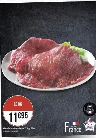le kg  11€95  viande bovine steak * à griller vendu 8 minimum  france  races  a viande  vande sovine feascase 